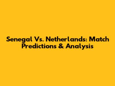 Senegal Vs. Netherlands: Match Predictions & Analysis