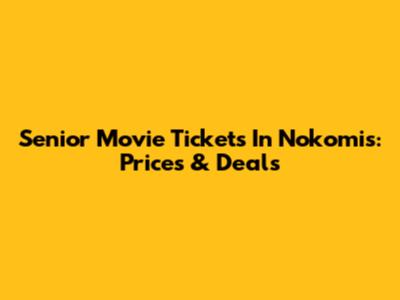 Senior Movie Tickets In Nokomis: Prices & Deals