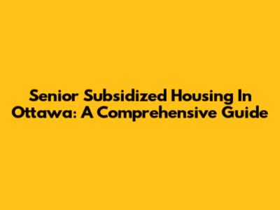 Senior Subsidized Housing In Ottawa: A Comprehensive Guide