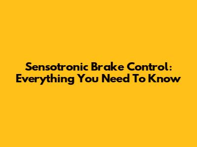Sensotronic Brake Control: Everything You Need To Know