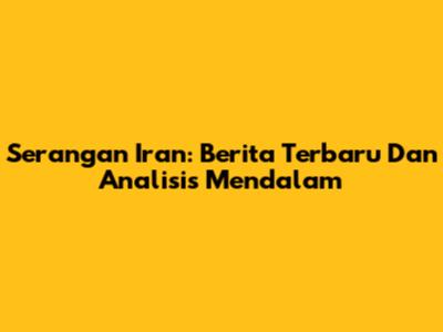 Serangan Iran: Berita Terbaru Dan Analisis Mendalam