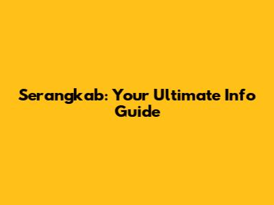 Serangkab: Your Ultimate Info Guide