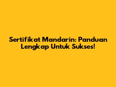 Sertifikat Mandarin: Panduan Lengkap Untuk Sukses!