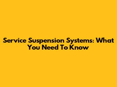 Service Suspension Systems: What You Need To Know
