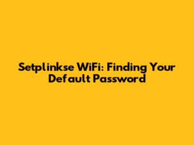 Setplinkse WiFi: Finding Your Default Password