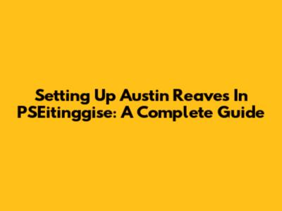 Setting Up Austin Reaves In PSEitinggise: A Complete Guide