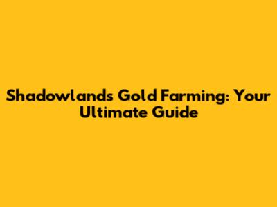 Shadowlands Gold Farming: Your Ultimate Guide