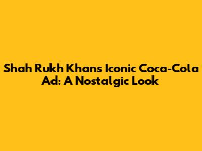 Shah Rukh Khan's Iconic Coca-Cola Ad: A Nostalgic Look