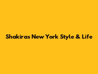 Shakira's New York Style & Life