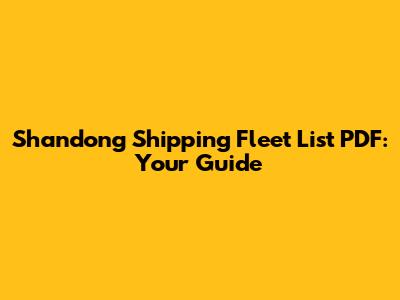 Shandong Shipping Fleet List PDF: Your Guide