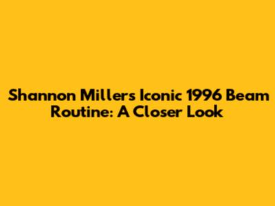 Shannon Miller's Iconic 1996 Beam Routine: A Closer Look