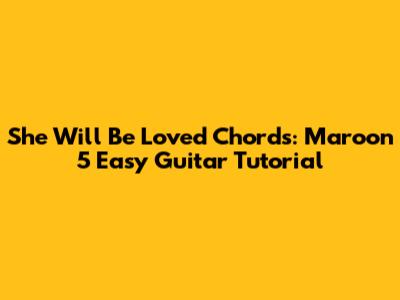 She Will Be Loved Chords: Maroon 5 Easy Guitar Tutorial