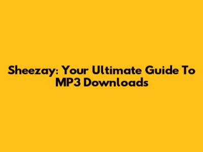Sheezay: Your Ultimate Guide To MP3 Downloads