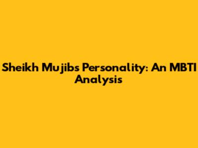 Sheikh Mujib's Personality: An MBTI Analysis
