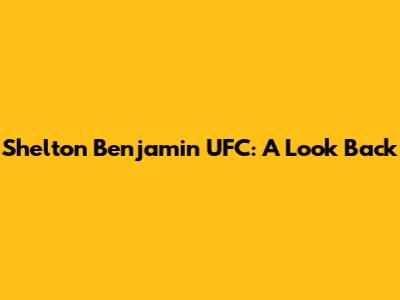 Shelton Benjamin UFC: A Look Back