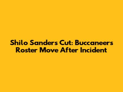 Shilo Sanders Cut: Buccaneers' Roster Move After Incident