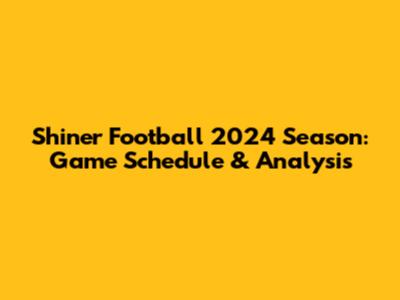 Shiner Football 2024 Season: Game Schedule & Analysis