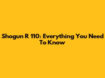 Shogun R 110: Everything You Need To Know
