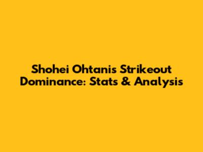 Shohei Ohtani's Strikeout Dominance: Stats & Analysis