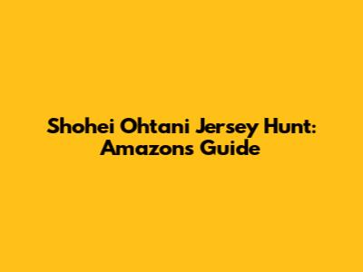 Shohei Ohtani Jersey Hunt: Amazon's Guide
