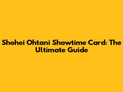 Shohei Ohtani Showtime Card: The Ultimate Guide