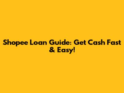 Shopee Loan Guide: Get Cash Fast & Easy!