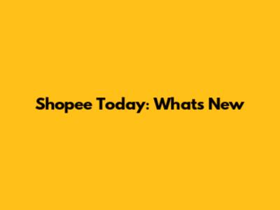 Shopee Today: What's New