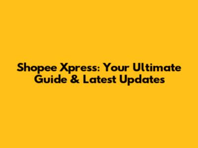 Shopee Xpress: Your Ultimate Guide & Latest Updates
