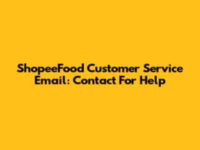 ShopeeFood Customer Service Email: Contact For Help