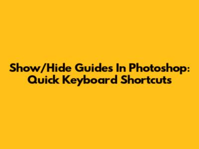Show/Hide Guides In Photoshop: Quick Keyboard Shortcuts