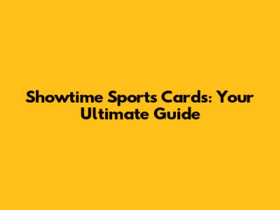 Showtime Sports Cards: Your Ultimate Guide