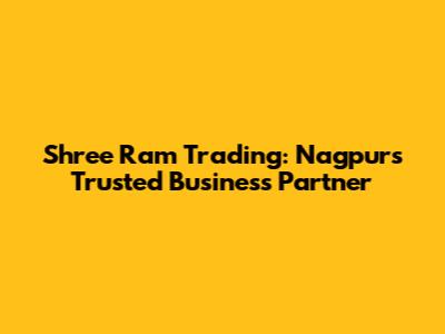 Shree Ram Trading: Nagpur's Trusted Business Partner
