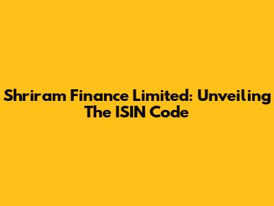 Shriram Finance Limited: Unveiling The ISIN Code