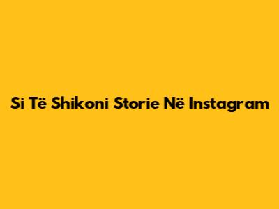 Si Të Shikoni Storie Në Instagram
