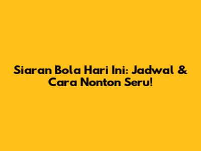 Siaran Bola Hari Ini: Jadwal & Cara Nonton Seru!