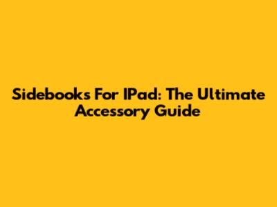 Sidebooks For IPad: The Ultimate Accessory Guide