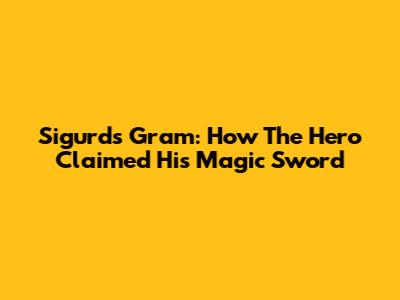Sigurd's Gram: How The Hero Claimed His Magic Sword