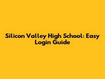 Silicon Valley High School: Easy Login Guide