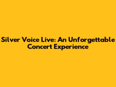 Silver Voice Live: An Unforgettable Concert Experience