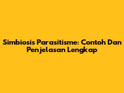 Simbiosis Parasitisme: Contoh Dan Penjelasan Lengkap
