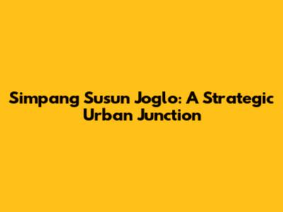 Simpang Susun Joglo: A Strategic Urban Junction