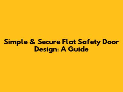 Simple & Secure Flat Safety Door Design: A Guide