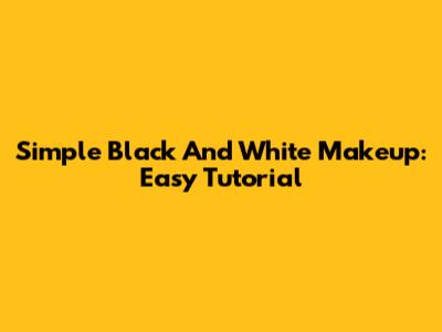 Simple Black And White Makeup: Easy Tutorial