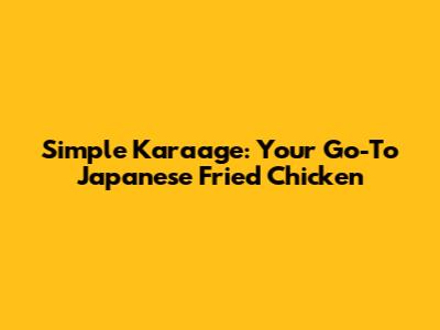Simple Karaage: Your Go-To Japanese Fried Chicken