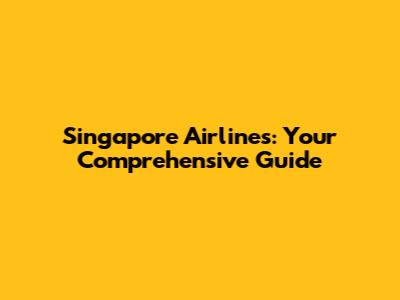Singapore Airlines: Your Comprehensive Guide