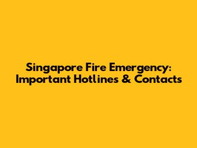 Singapore Fire Emergency: Important Hotlines & Contacts