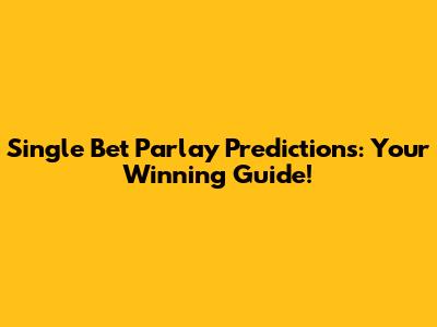 Single Bet Parlay Predictions: Your Winning Guide!
