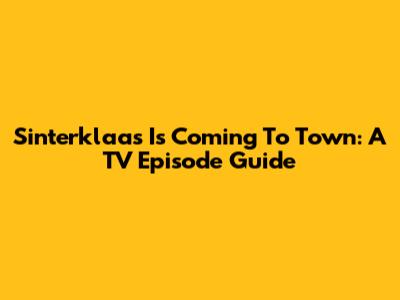 Sinterklaas Is Coming To Town: A TV Episode Guide