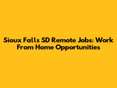 Sioux Falls SD Remote Jobs: Work From Home Opportunities