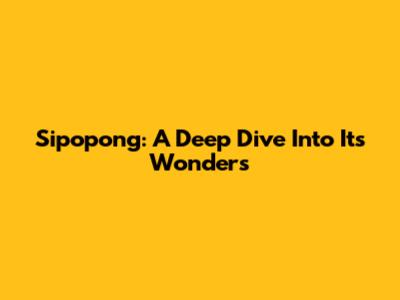 Sipopong: A Deep Dive Into Its Wonders